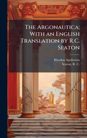 Apollonius, Rhodius. The Argonautica; With an English Translation by R.C. Seaton. Tradd Street Press, 2025.