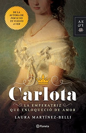 Martinez. Carlota: La Emperatriz Que Enloqueció de Amor (Novela Histórica) / Carlota: The Empress Who Went Mad for Love (a Historical Novel). Planeta Publishing Corp, 2017.