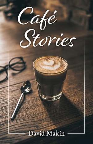 Makin, David. Café Stories. David Makin, 2018.