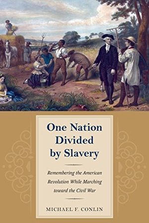 Conlin. One Nation Divided by Slavery - Remembering the American Revolution While Marching Toward the Civil War. Kent State University Press, 2015.