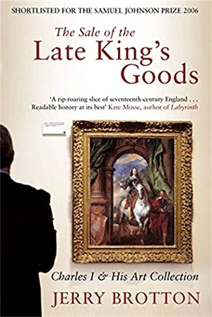 Brotton, Jerry. The Sale of the Late King's Goods - Charles I and His Art Collection. Pan Macmillan, 2017.