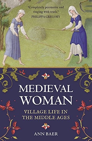 Baer, Ann. Medieval Woman - Village Life in the Middle Ages. Michael O'Mara Books Ltd, 2018.