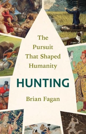 Fagan, Brian. Hunting - The Pursuit That Shaped Humanity. Yale University Press, 2026.