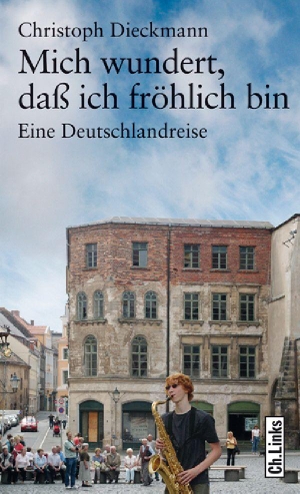 Dieckmann, Christoph. Mich wundert, daß ich fröhlich bin - Eine Deutschlandreise. Christoph Links Verlag, 2009.
