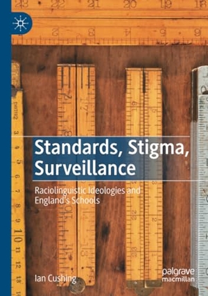 Cushing, Ian. Standards, Stigma, Surveillance - Raciolinguistic Ideologies and England¿s Schools. Springer International Publishing, 2023.