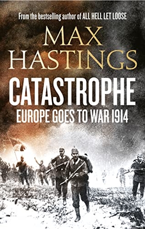 Hastings, Max. Catastrophe - Europe Goes to War 1914. Harper Collins Publ. UK, 2013.