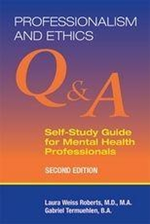 Roberts, Laura Weiss / Gabriel Termuehlen. Professionalism and Ethics - Q & A Self-Study Guide for Mental Health Professionals. American Psychiatric Publishing, 2021.