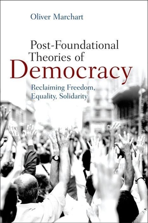 Marchart, Oliver. Post-Foundational Theories of Democracy: Reclaiming Freedom, Equality, Solidarity. Edinburgh University Press, 2019.