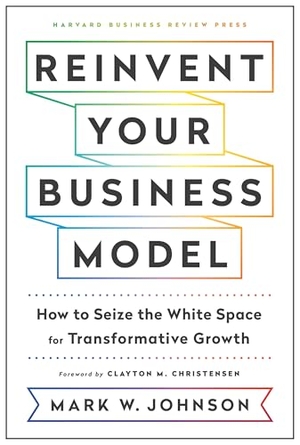 Johnson, Mark W. Reinvent Your Business Model - How to Seize the White Space for Transformative Growth. Harvard Business Review Press, 2018.