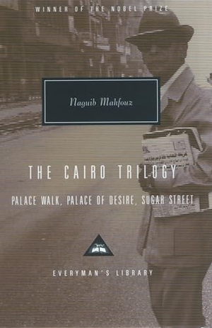Mahfouz, Naguib. The Cairo Trilogy - Palace Walk, Palace of Desire, Sugar Street. Everyman, 2001.