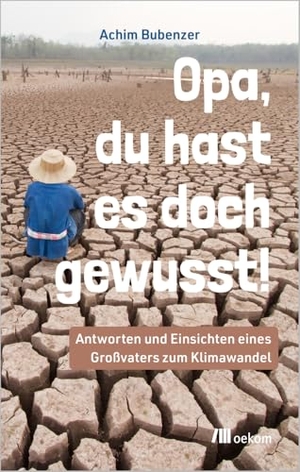 Bubenzer, Achim. Opa, Du hast es doch gewusst! - Antworten und Einsichten eines Großvaters zum Klimawandel. Oekom Verlag GmbH, 2024.