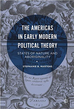Martens, Stephanie B.. The Americas in Early Modern Political Theory - States of Nature and Aboriginality. Palgrave Macmillan US, 2016.