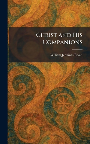 Bryan, William Jennings. Christ and His Companions. XpressPress, 2026.