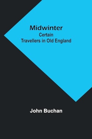 Buchan, John. Midwinter - Certain Travellers in Old England. Alpha Editions, 2023.