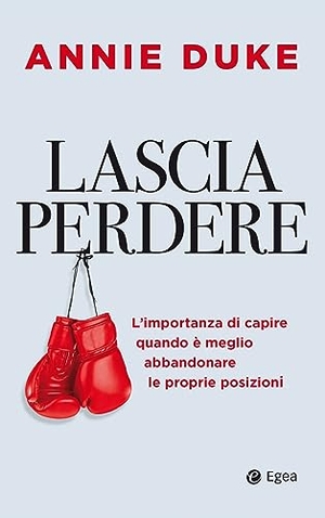 Duke, Annie. Lascia perdere. L'importanza di capire quando è meglio abbandonare le proprie posizioni. EGEA, 2023.