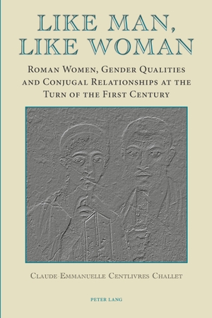 Centlivres Challet, Claude-Emmanuelle. Like Man, Like Woman - Roman Women, Gender Qualities and Conjugal Relationships at the Turn of the First Century. Peter Lang, 2013.