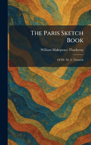 Thackeray, William Makepeace. The Paris Sketch Book - Of Mr. M. A. Titmarsh. Tradd Street Press, 2026.