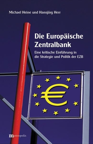 Heine, Michael / Hansjörg Herr. Die Europäische Zentralbank - Eine kritische Einführung in die Strategie und Politik der EZB und die Probleme in der EWU. Metropolis Verlag, 2008.