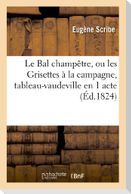 Le Bal Champêtre, Ou Les Grisettes À La Campagne, Tableau-Vaudeville En 1 Acte