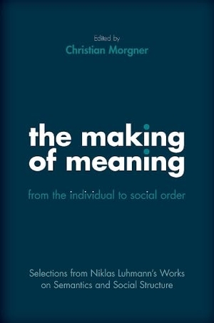 Luhmann, Niklas / Hiley, Margaret et al. The Making of Meaning: From the Individual to Social Order - Selections from Niklas Luhmann's Works on Semantic and Social Structure. Sydney University Press, 2022.