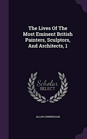 Cunningham, Allan. The Lives Of The Most Eminent British Painters, Sculptors, And Architects, 1. Touchladybirdlucky Studios, 2015.