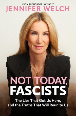 Welch, Jennifer. Not Today, Fascists - The Lies That Got Us Here, and the Truths That Will Reunite Us. Harper Collins Publ. USA, 2026.