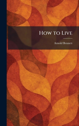 Bennett, Arnold. How to Live. XpressPress, 2026.