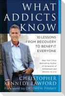 What Addicts Know: 10 Lessons from Recovery to Benefit Everyone