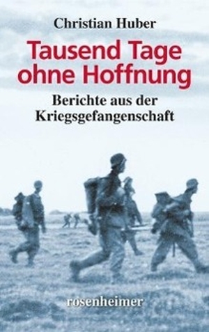 Huber, Christian. Tausend Tage ohne Hoffnung - Berichte aus der Kriegsgefangenschaft. Rosenheimer Verlagshaus, 2013.