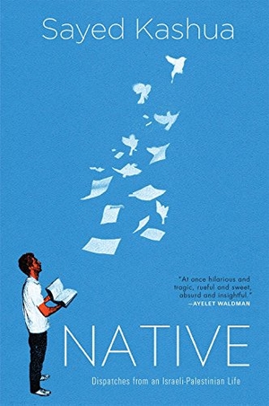 Kashua, Sayed. Native - Dispatches from an Israeli-Palestinian Life. Grove Atlantic, 2016.