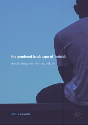 Cleary, Anne. The Gendered Landscape of Suicide - Masculinities, Emotions, and Culture. Springer International Publishing, 2019.