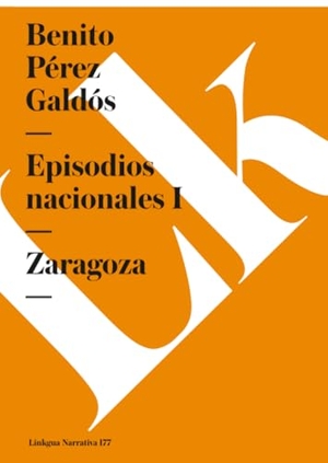 Pérez Galdós, Benito. Episodios nacionales I - Zaragoza. Linkgua Ediciones, 2024.