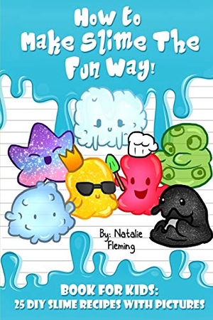 Fleming, Natalie. How To Make Slime The Fun Way! - Book For Kids:25 DIY Slime Recipes With Pictures. Stephen Fleming, 2018.