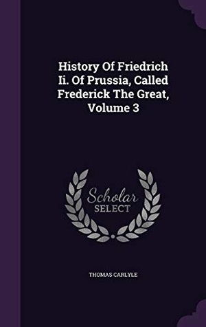 Carlyle, Thomas. History Of Friedrich Ii. Of Prussia, Called Frederick The Great, Volume 3. Touchladybirdlucky Studios, 2015.