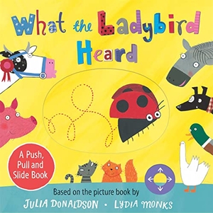 Donaldson, Julia. What the Ladybird Heard - A Push, Pull and Slide Board Book. Macmillan Publishers Int Ltd - MDL, 2022.