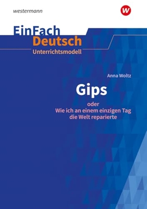 Volkmann, Ute / Anna Woltz. Gips oder Wie ich an einem einzigen Tag die Welt reparierte. EinFach Deutsch Unterrichtsmodelle - Klassen 5 - 7. Schoeningh Verlag, 2024.