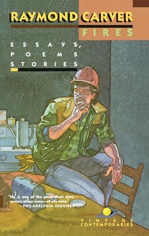 Carver, Raymond. Fires - Essays, Poems, Stories. Knopf Doubleday Publishing Group, 1989.