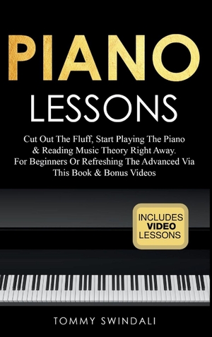 Swindali, Tommy. Piano Lessons - Cut Out The Fluff, Start Playing The Piano & Reading Music Theory Right Away. For Beginners Or Refreshing The Advanced Via This Book & Bonus Videos. Thomas William Swain, 2025.