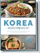 Korea Kochbuch: Die leckersten Rezepte der koreanischen Küche für jeden Geschmack und Anlass - inkl. Brotrezepten, Salaten, Fingerfood & Getränken