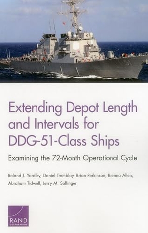 Yardley, Roland J / Tremblay, Daniel et al. Extending Depot Length and Intervals for Ddg-51-Class Ships - Examining the 72-Month Operational Cycle. RAND Corporation, 2016.