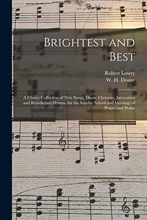 Lowry, Robert. Brightest and Best: a Choice Collection of New Songs, Duets, Choruses, Invocation and Benediction Hymns, for the Sunday School and Meeting. Creative Media Partners, LLC, 2021.