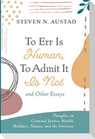 To Err Is Human, To Admit It Is Not and Other Essays
