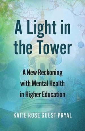 Pryal, Katie Rose Guest. A Light in the Tower - A New Reckoning with Mental Health in Higher Education. University Press Of Kansas, 2024.