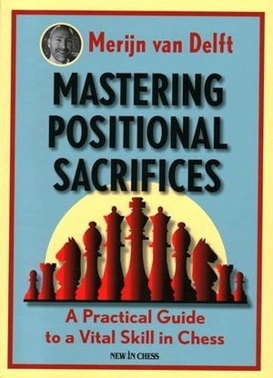 Delft, Merijn van. Mastering Positional Sacrifices - A Practical Guide to a Vital Skill in Chess. New In Chess, 2020.