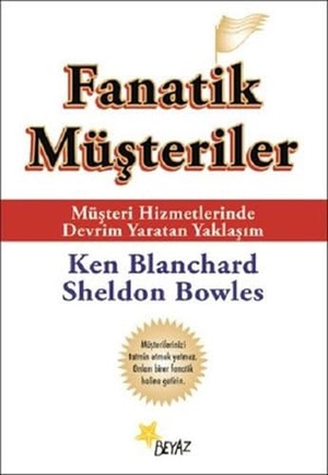 Bowles, Sheldon / Ken Blanchard. Fanatik Müsteriler. Beyaz Yayinlari, 2019.