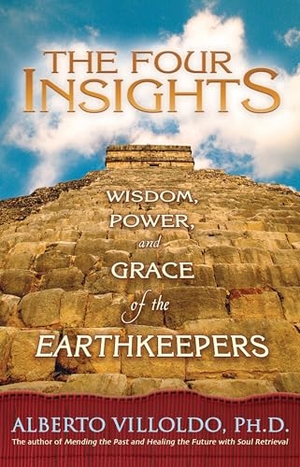 Villoldo, Alberto. The Four Insights - Wisdom, Power, and Grace of the Earthkeepers. Hay House, 2007.