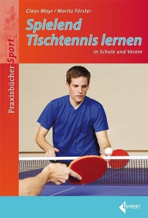 Mayr, Claus / Moritz Förster. Spielend Tischtennis lernen in Schule und Verein. Limpert Verlag GmbH, 2012.