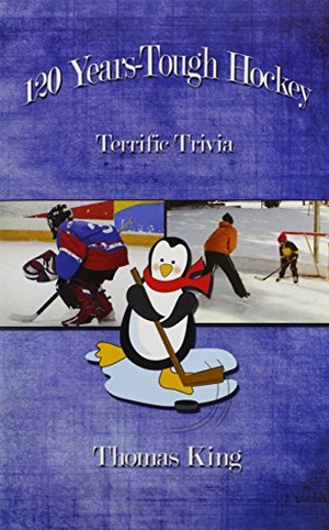 King, Thomas. 120 Years-Tough Hockey - Terrific Trivia II. Author Solutions Inc, 2008.