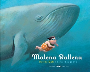 Cali, Davide / Sonja Bougaeva. Malena ballena. Libros del Zorro Rojo, 2010.