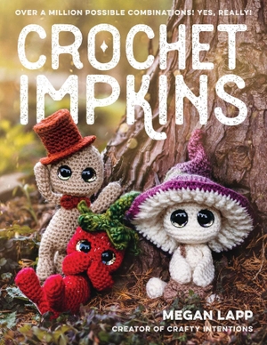 Lapp, Megan. Crochet Impkins - Over a million possible combinations! Yes, really!. Simon + Schuster LLC, 2023.